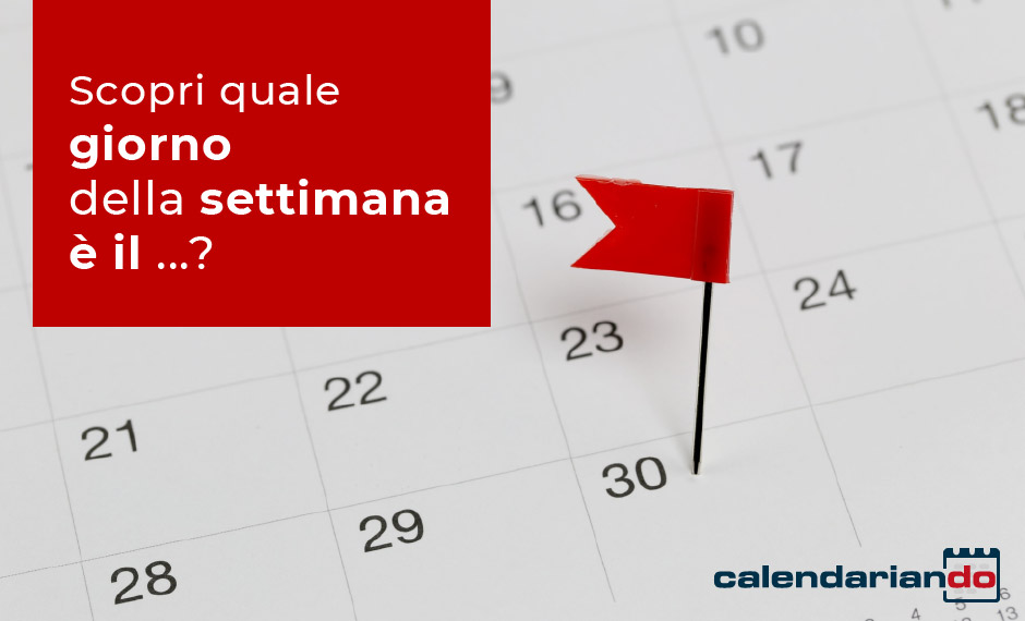 Che giorno della settimana era il...?
